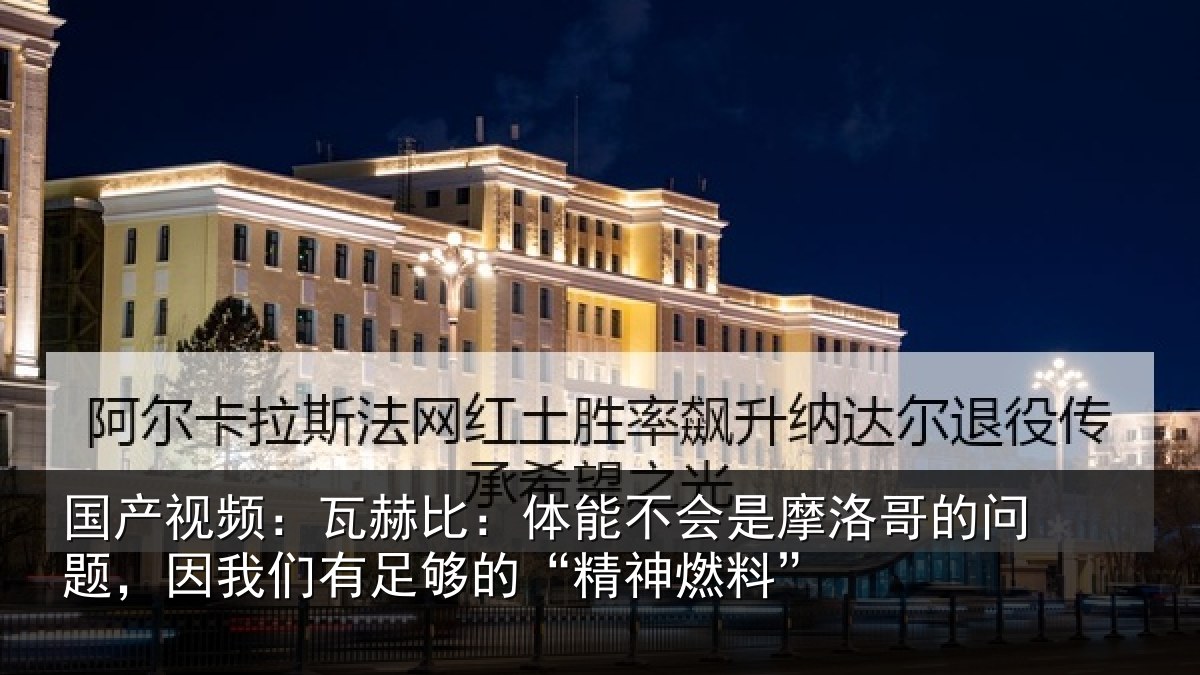 国产视频：瓦赫相关情况哥的相关情况的“精神燃料”