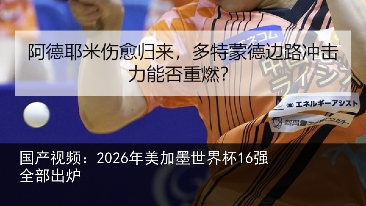国产视频：2026年美加墨世界杯16强全部出炉